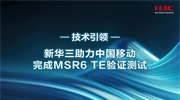 業(yè)界首家！新華三助力中國移動完成MSR6 TE驗證測試